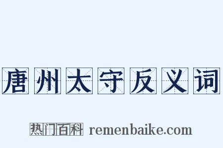唐州太守反义词是什么意思的图片